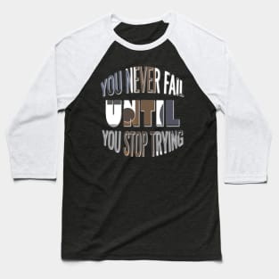 You never fail until you stop trying Baseball T-Shirt